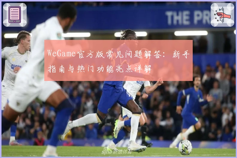 WeGame官方版常见问题解答：新手指南与热门功能亮点详解