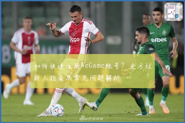 如何快速注册WeGame账号？全方位新人指南及常见问题解析